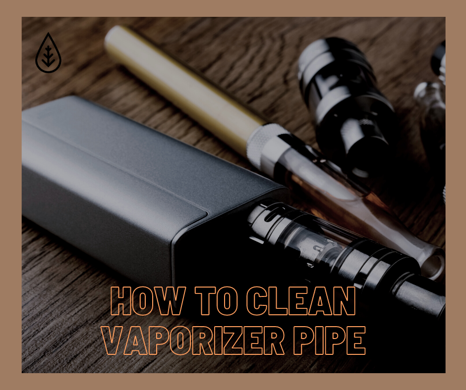 How to Clean Vaporizer Pipe