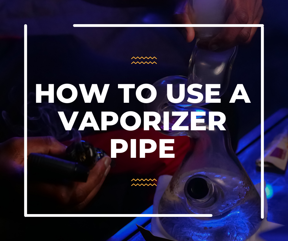 How To Use A Vaporizer Pipe