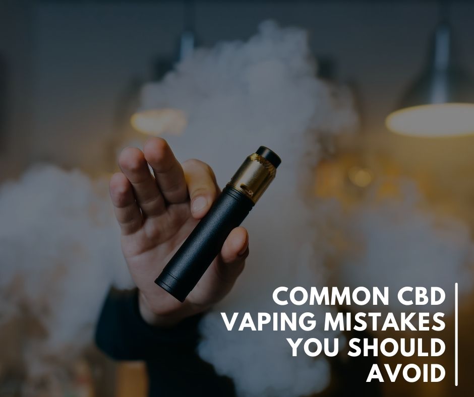 Common CBD Vaping Mistakes You Should Avoid