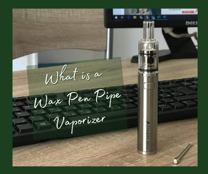 What is a Wax Pen Pipe Vaporizer TheHippiePipe.com