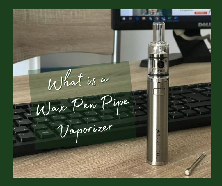 What is a Wax Pen Pipe Vaporizer
